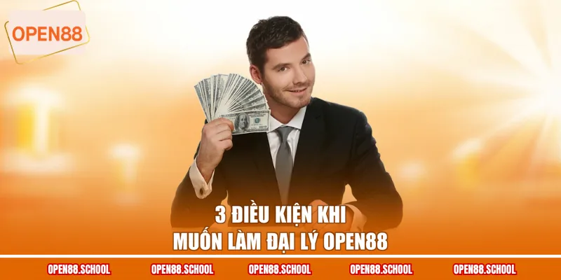 3 điều kiện khi muốn làm đại lý OPEN88