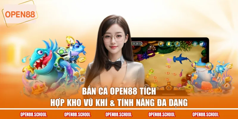Bắn cá OPEN88 tích hợp kho vũ khí & tính năng đa dạng