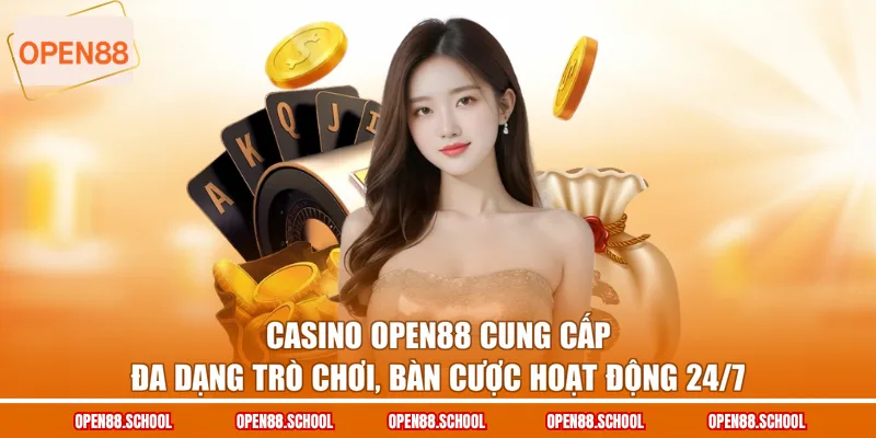 Casino OPEN88 cung cấp đa dạng trò chơi, bàn cược hoạt động 24/7