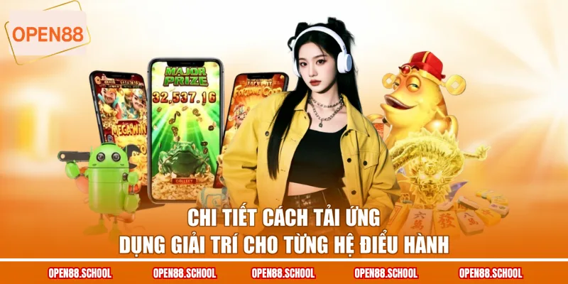 Chi tiết cách tải ứng dụng giải trí cho từng hệ điểu hành