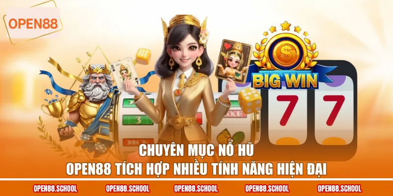 Chuyên mục nổ hũ OPEN88 tích hợp nhiều tính năng hiện đại