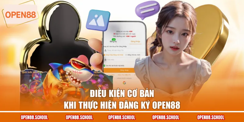 Điều kiện cơ bản khi thực hiện đăng ký OPEN88