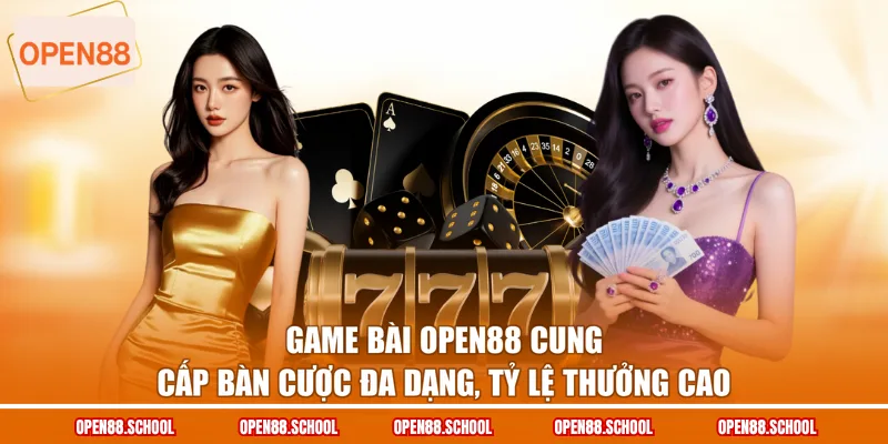 Game bài OPEN88 cung cấp bàn cược đa dạng, tỷ lệ thưởng cao
