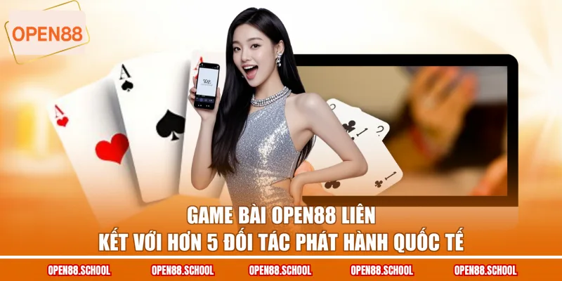 Game bài OPEN88 liên kết với hơn 5 đối tác phát hành quốc tế