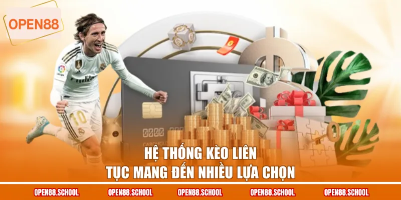 Hệ thống kèo liên tục mang đến nhiều lựa chọn