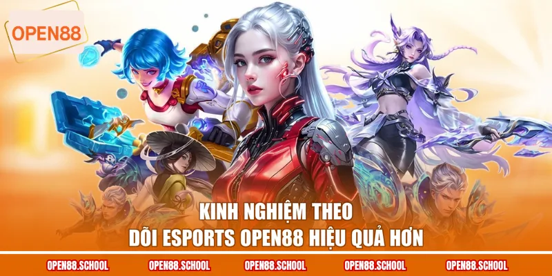Kinh nghiệm theo dõi Esports OPEN88 hiệu quả hơn