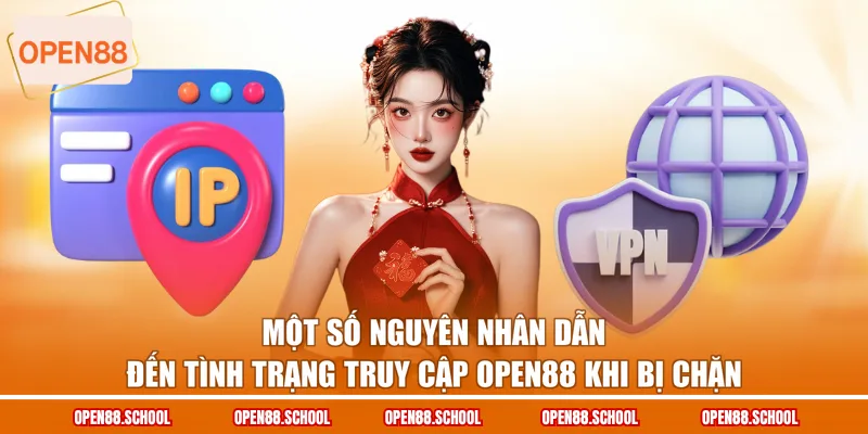 Một số nguyên nhân dẫn đến tình trạng truy cập OPEN88 khi bị chặn