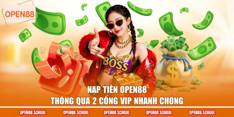 Nạp tiền OPEN88 thông qua 2 cổng VIP nhanh chóng