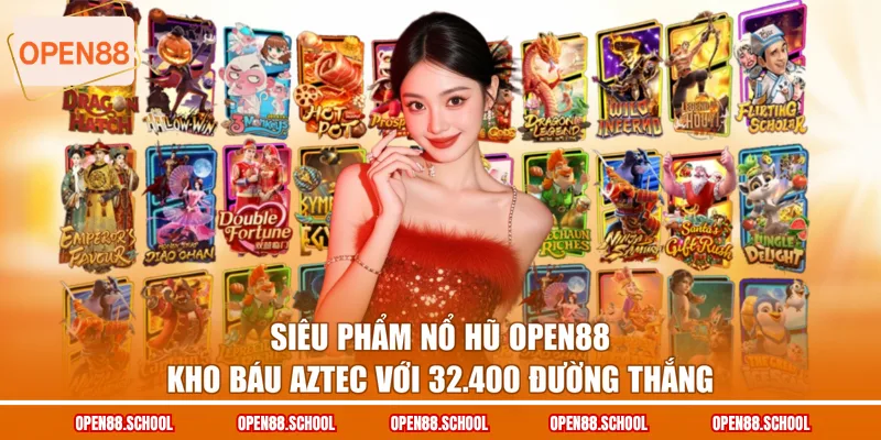 Siêu phẩm nổ hũ OPEN88 Kho Báu Aztec với 32.400 đường thắng