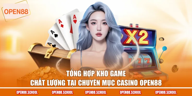 Tổng hợp kho game chất lượng tại chuyên mục Casino OPEN88