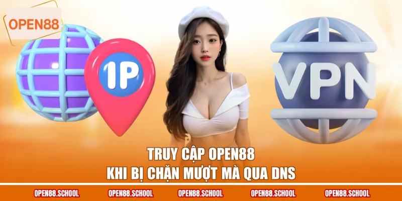 Truy cập OPEN88 khi bị chặn mượt mà qua DNS